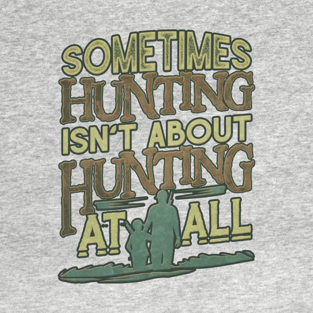 Sometimes Hunting Isn't About Hunting At All by Shop5Prints